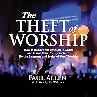 The Theft of Worship: How to Ratify Your Position in Christ and Frame Your Reality in Truth by the Language and Lyrics of Your Worship The Theft of Worship: How to Ratify Your Position in Christ and Frame Your Reality in Truth by the Language and Lyrics of Your Worship Audible Audiobook Paperback Kindle