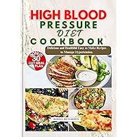 HIGH BLOOD PRESSURE DIET COOKBOOK: Delicious and Healthful Easy to Make Recipes to Manage Hypertension. HIGH BLOOD PRESSURE DIET COOKBOOK: Delicious and Healthful Easy to Make Recipes to Manage Hypertension. Kindle Paperback