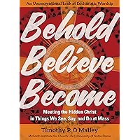 Behold, Believe, Become: Meeting the Hidden Christ in Things We See, Say, and Do at Mass (Engaging Catholicism) Behold, Believe, Become: Meeting the Hidden Christ in Things We See, Say, and Do at Mass (Engaging Catholicism) Paperback Kindle