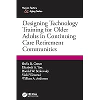Designing Technology Training for Older Adults in Continuing Care Retirement Communities Designing Technology Training for Older Adults in Continuing Care Retirement Communities Kindle Hardcover Paperback