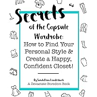 Secrets of the Capsule Wardrobe: How to Find Your Personal Style & Create a Happy, Confident Closet! Secrets of the Capsule Wardrobe: How to Find Your Personal Style & Create a Happy, Confident Closet! Kindle Paperback