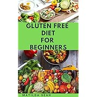 GLUTEN FREE DIET FOR BEGINNERS: A Life Sustaining Diet for Celiac Disease GLUTEN FREE DIET FOR BEGINNERS: A Life Sustaining Diet for Celiac Disease Kindle Paperback
