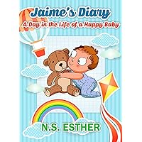 Jaime’s Diary: A Day in the Life of a Happy Baby (Bedtime stories book series for children 8) Jaime’s Diary: A Day in the Life of a Happy Baby (Bedtime stories book series for children 8) Kindle