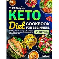 The 2024 Easy Keto Diet Cookbook For Beginners: 2000 Days of Mouthwatering Low-Carb Recipes Plus a 30-Day Stress-Free Keto Meal Planner for Effective Weight Loss The 2024 Easy Keto Diet Cookbook For Beginners: 2000 Days of Mouthwatering Low-Carb Recipes Plus a 30-Day Stress-Free Keto Meal Planner for Effective Weight Loss Kindle Paperback