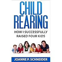 Child Rearing: How I Successfully Raised Four Kids (How to Raise and Discipline your Children the Right way) (Life Simplified) Child Rearing: How I Successfully Raised Four Kids (How to Raise and Discipline your Children the Right way) (Life Simplified) Kindle Paperback
