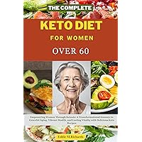 THE COMPLETE KETO DIET FOR WOMEN OVER 60: Empowering Women Through Ketosis: A Transformational Journey to Graceful Aging, Vibrant Health, and Lasting Vitality ... Nutritious Recipes for a Healthier You.) THE COMPLETE KETO DIET FOR WOMEN OVER 60: Empowering Women Through Ketosis: A Transformational Journey to Graceful Aging, Vibrant Health, and Lasting Vitality ... Nutritious Recipes for a Healthier You.) Kindle Paperback
