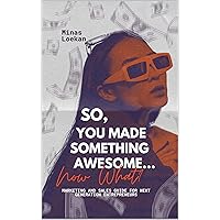 So, You Made Something Awesome... Now What?: Marketing and Sales Guide for the Next Generation of Entrepreneurs So, You Made Something Awesome... Now What?: Marketing and Sales Guide for the Next Generation of Entrepreneurs Kindle Hardcover Paperback