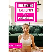 Breathing Exercise for Pregnancy: The Ultimate guide for easy Workouts for every woman preparing for Labor. Breathing Exercise for Pregnancy: The Ultimate guide for easy Workouts for every woman preparing for Labor. Kindle Paperback