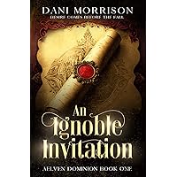 An Ignoble Invitation: Dispatches from the Aelven Dominion #1 An Ignoble Invitation: Dispatches from the Aelven Dominion #1 Kindle Paperback