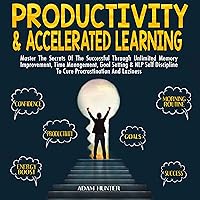 Productivity & Accelerated Learning: Master the Secrets of the Successful Through Unlimited Memory Improvement, Time Management, Goal Setting & NLP Self Discipline to Cure Procrastination and Laziness Productivity & Accelerated Learning: Master the Secrets of the Successful Through Unlimited Memory Improvement, Time Management, Goal Setting & NLP Self Discipline to Cure Procrastination and Laziness Audible Audiobook Paperback Kindle