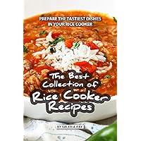The Best Collection of Rice Cooker Recipes: Prepare the Tastiest Dishes in Your Rice Cooker The Best Collection of Rice Cooker Recipes: Prepare the Tastiest Dishes in Your Rice Cooker Kindle Paperback