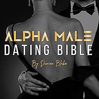 Alpha Male Dating Bible: Understand the Female Mind, Science Behind Attraction, and Fix Your Mental Mess to Attract High-Value Women for Intimate and Healthy Relationships Alpha Male Dating Bible: Understand the Female Mind, Science Behind Attraction, and Fix Your Mental Mess to Attract High-Value Women for Intimate and Healthy Relationships Audible Audiobook Kindle Hardcover Paperback
