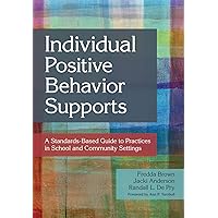 Individual Positive Behavior Supports: A Standards-Based Guide to Practices in School and Community Settings Individual Positive Behavior Supports: A Standards-Based Guide to Practices in School and Community Settings Paperback Kindle