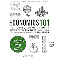 Economics 101: From Consumer Behavior to Competitive Markets - Everything You Need to Know About Economics (Adams 101) Economics 101: From Consumer Behavior to Competitive Markets - Everything You Need to Know About Economics (Adams 101) Hardcover Audible Audiobook Kindle Audio CD Paperback