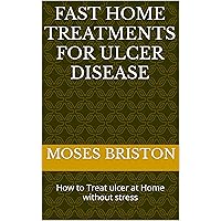 ULCER? FAST HOME TREATMENTS FOR ULCER DISEASE: How to Treat ulcer at Home without stress ULCER? FAST HOME TREATMENTS FOR ULCER DISEASE: How to Treat ulcer at Home without stress Kindle