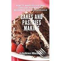 Cake and Pastries Making: How to Make Occasional Cakes and Pastries for Beginners and Professional Cake and Pastries Making: How to Make Occasional Cakes and Pastries for Beginners and Professional Kindle Paperback
