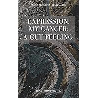 Expression. My Cancer: a Gut Feeling. Expression. My Cancer: a Gut Feeling. Kindle