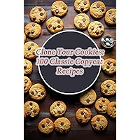 Clone Your Cookies: 100 Classic Copycat Recipes Clone Your Cookies: 100 Classic Copycat Recipes Kindle Paperback