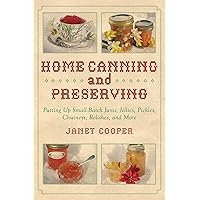 Home Canning and Preserving: Putting Up Small-Batch Jams, Jellies, Pickles, Chutneys, Relishes, and More Home Canning and Preserving: Putting Up Small-Batch Jams, Jellies, Pickles, Chutneys, Relishes, and More Kindle Paperback Hardcover-spiral Mass Market Paperback
