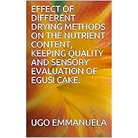 EFFECT OF DIFFERENT DRYING METHODS ON THE NUTRIENT CONTENT, KEEPING QUALITY AND SENSORY EVALUATION OF EGUSI CAKE.