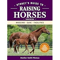 Storey's Guide to Raising Horses, 3rd Edition: Breeding, Care, Facilities Storey's Guide to Raising Horses, 3rd Edition: Breeding, Care, Facilities Paperback Kindle Hardcover