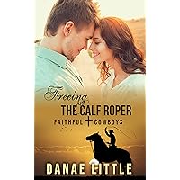 Freeing the Calf Roper: A Christian Rodeo Romance (Faithful Cowboys Book 4)