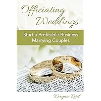Officiating Weddings: Start a Profitable Business Marrying Couples Officiating Weddings: Start a Profitable Business Marrying Couples Kindle Paperback