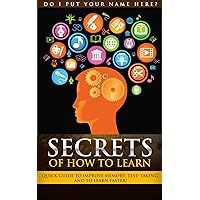 Secrets of How To Learn: Quick Guild to Improve Memory, Test-Taking & How to Learn Faster: Quick Guild to Improve Memory, Test-Taking & How to Learn Faster (Learn Anything FASTER! Book 2) Secrets of How To Learn: Quick Guild to Improve Memory, Test-Taking & How to Learn Faster: Quick Guild to Improve Memory, Test-Taking & How to Learn Faster (Learn Anything FASTER! Book 2) Kindle
