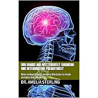 Our Brains Are Mysteriously Shrinking and Deteriorating Prematurely: New evidence links modern lifestyles to brain atrophy and dementia Our Brains Are Mysteriously Shrinking and Deteriorating Prematurely: New evidence links modern lifestyles to brain atrophy and dementia Kindle Paperback