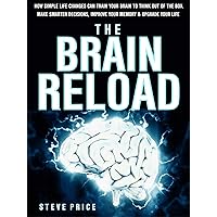 The Brain Reload: How Simple Life Changes Can Train Your Brain To Think Out Of The Box, Make Smarter Decisions, Improve Your Memory And Upgrade Your Life The Brain Reload: How Simple Life Changes Can Train Your Brain To Think Out Of The Box, Make Smarter Decisions, Improve Your Memory And Upgrade Your Life Kindle Audible Audiobook