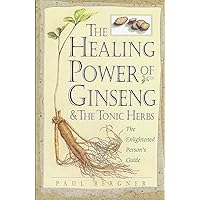 The Healing Power of Ginseng & the Tonic Herbs: The Enlightened Person's Guide The Healing Power of Ginseng & the Tonic Herbs: The Enlightened Person's Guide Paperback