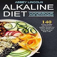 Alkaline Diet Cookbook for Beginners: 140 Sweet, Healthy and Delicious Alkaline Recipes for Losing Weight and Balancing Your Body’s pH Alkaline Diet Cookbook for Beginners: 140 Sweet, Healthy and Delicious Alkaline Recipes for Losing Weight and Balancing Your Body’s pH Audible Audiobook Kindle Paperback