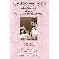 Holistic Midwifery: A Comprehensive Textbook for Midwives in Homebirth Practice, Vol. 1: Care During Pregnancy Holistic Midwifery: A Comprehensive Textbook for Midwives in Homebirth Practice, Vol. 1: Care During Pregnancy Paperback
