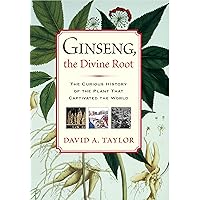 Ginseng, the Divine Root: The Curious History of the Plant That Captivated the World Ginseng, the Divine Root: The Curious History of the Plant That Captivated the World Kindle Paperback Hardcover