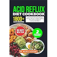 Acid Reflux Diet Cookbook: The Complete Step-by-Step Easy and Quick Healing Guide with 1800+ Days of Delicious Recipes to Relief GERD & LPR, and Enjoy Digestive Wellness- Includes 30-Days Meal Plan Acid Reflux Diet Cookbook: The Complete Step-by-Step Easy and Quick Healing Guide with 1800+ Days of Delicious Recipes to Relief GERD & LPR, and Enjoy Digestive Wellness- Includes 30-Days Meal Plan Kindle
