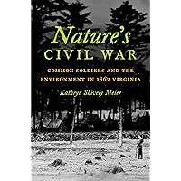 Nature's Civil War: Common Soldiers and the Environment in 1862 Virginia (Civil War America) Nature's Civil War: Common Soldiers and the Environment in 1862 Virginia (Civil War America) Hardcover Kindle