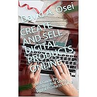 CREATE AND SELL DIGITAL PRODUCTS ONLINE: Best Guide For Creating And Selling Digital Products Online CREATE AND SELL DIGITAL PRODUCTS ONLINE: Best Guide For Creating And Selling Digital Products Online Kindle Paperback
