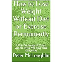 How to Lose Weight Without Diet or Exercise Permanently How to Lose Weight Without Diet or Exercise Permanently Kindle