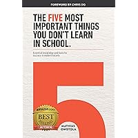 The Five Most Important Things You Don’t Learn in School: Essential Knowledge and Tools for Success in Modern Society The Five Most Important Things You Don’t Learn in School: Essential Knowledge and Tools for Success in Modern Society Kindle Paperback