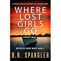 Where Lost Girls Go: A totally addictive mystery and suspense novel (Detective Casey White Book 1) Where Lost Girls Go: A totally addictive mystery and suspense novel (Detective Casey White Book 1) Kindle Audible Audiobook Paperback