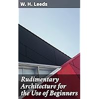 Rudimentary Architecture for the Use of Beginners: The Orders and Their Æsthetic Principles Rudimentary Architecture for the Use of Beginners: The Orders and Their Æsthetic Principles Kindle Hardcover Paperback MP3 CD Library Binding
