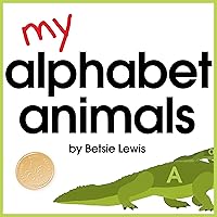 My Alphabet Animals - Learning Letters & Sounds With Critters from A to Z (Children's Beginner ABC Book)