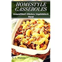 Homestyle Casseroles: Ground Beef, Chicken, Vegetables & More! (Southern Cooking Recipes) Homestyle Casseroles: Ground Beef, Chicken, Vegetables & More! (Southern Cooking Recipes) Kindle Paperback