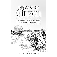 From Serf to Citizen: The Persistence of Medieval Structures in Modern Life From Serf to Citizen: The Persistence of Medieval Structures in Modern Life Kindle Audible Audiobook Paperback
