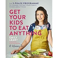 Get Your Kids to Eat Anything: A 5-phase programme to change the way your family think about food Get Your Kids to Eat Anything: A 5-phase programme to change the way your family think about food Hardcover Kindle