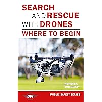 Search and Rescue with Drones: Where to Begin (Public Safety Series Book 1) Search and Rescue with Drones: Where to Begin (Public Safety Series Book 1) Kindle Paperback