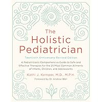 The Holistic Pediatrician, Twentieth Anniversary Revised Edition: A Pediatrician's Comprehensive Guide to Safe and Effective Therapies for the 25 Most ... of Infants, Children, and Adolescents The Holistic Pediatrician, Twentieth Anniversary Revised Edition: A Pediatrician's Comprehensive Guide to Safe and Effective Therapies for the 25 Most ... of Infants, Children, and Adolescents Paperback Kindle