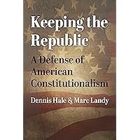 Keeping the Republic: A Defense of American Constitutionalism (American Political Thought) Keeping the Republic: A Defense of American Constitutionalism (American Political Thought) Hardcover Kindle