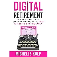 Digital Retirement: Replace Your Social Security Income In The Next 12 Months & Retire Early (Wealth With Words) Digital Retirement: Replace Your Social Security Income In The Next 12 Months & Retire Early (Wealth With Words) Kindle Paperback