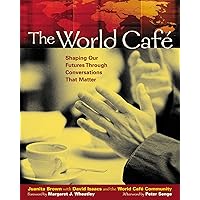 The World Café: Shaping Our Futures Through Conversations That Matter The World Café: Shaping Our Futures Through Conversations That Matter Paperback Kindle